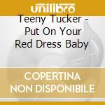 Teeny Tucker - Put On Your Red Dress Baby cd