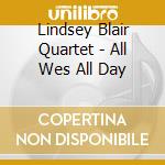 Lindsey Blair Quartet - All Wes All Day cd musicale di Lindsey Blair Quartet