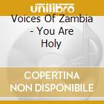 Voices Of Zambia - You Are Holy