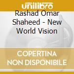 Rashad Omar Shaheed - New World Vision cd musicale di Rashad Omar Shaheed