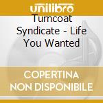 Turncoat Syndicate - Life You Wanted cd