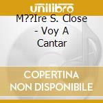 M??Ire S. Close - Voy A Cantar cd