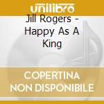 Jill Rogers - Happy As A King cd