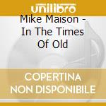 Mike Maison - In The Times Of Old cd