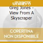 Greg Jones - View From A Skyscraper cd