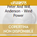 Peter And Will Anderson - Wind Power cd musicale di Peter And Will Anderson