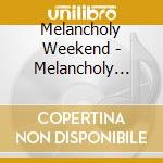 Melancholy Weekend - Melancholy Weekend cd
