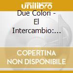 Due Colori - El Intercambio: Works Of Ernesto Lecuona And George Gershwin cd