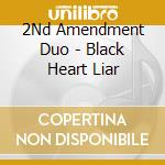2Nd Amendment Duo - Black Heart Liar cd musicale di 2Nd Amendment Duo