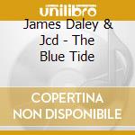 James Daley & Jcd - The Blue Tide cd musicale di James Daley & Jcd