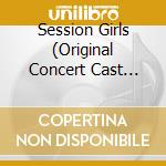 Session Girls (Original Concert Cast Recording) cd