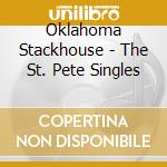 Oklahoma Stackhouse - The St. Pete Singles cd musicale di Oklahoma Stackhouse