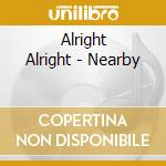 Alright Alright - Nearby cd musicale di Alright Alright