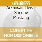 Arkansas Elvis - Silicone Mustang cd
