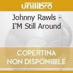 Johnny Rawls - I'M Still Around cd musicale di Johnny Rawls
