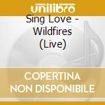 Sing Love - Wildfires (Live) cd