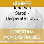 Jonathan Settel - Desperate For You cd