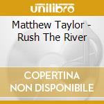 Matthew Taylor - Rush The River