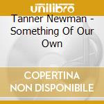Tanner Newman - Something Of Our Own cd