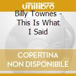 Billy Townes - This Is What I Said cd musicale di Billy Townes