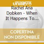 Rachel Ana Dobken - When It Happens To You cd musicale di Rachel Ana Dobken
