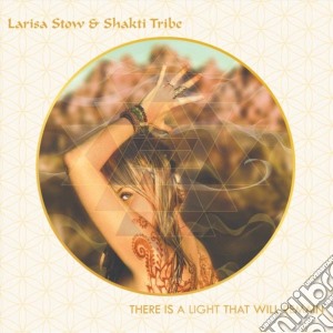 Larisa Stow & Shakti Tribe - There Is A Light That Will Remain cd musicale di Larisa Stow & Shakti Tribe