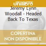 Jeremy Lynn Woodall - Headed Back To Texas cd