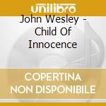 John Wesley - Child Of Innocence cd musicale di John Wesley