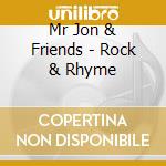 Mr Jon & Friends - Rock & Rhyme cd musicale di Mr Jon & Friends