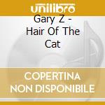 Gary Z - Hair Of The Cat cd musicale di Gary Z