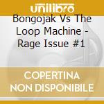 Bongojak Vs The Loop Machine - Rage Issue #1 cd musicale di Bongojak Vs The Loop Machine