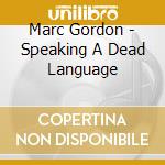Marc Gordon - Speaking A Dead Language cd