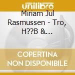 Miriam Jul Rasmussen - Tro, H??B & K??Rlighed cd
