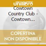 Cowtown Country Club - Cowtown Country Club cd musicale di Cowtown Country Club