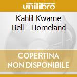 Kahlil Kwame Bell - Homeland cd musicale di Kahlil Kwame Bell