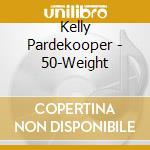 Kelly Pardekooper - 50-Weight cd