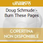Doug Schmude - Burn These Pages