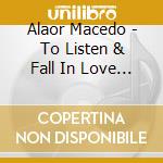 Alaor Macedo - To Listen & Fall In Love 1 cd