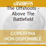 The Offshoots - Above The Battlefield cd