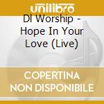 Dl Worship - Hope In Your Love (Live) cd