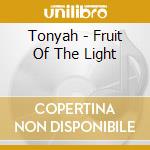 Tonyah - Fruit Of The Light cd musicale di Tonyah