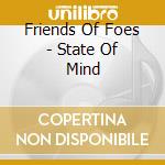 Friends Of Foes - State Of Mind cd