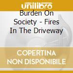 Burden On Society - Fires In The Driveway cd musicale di Burden On Society