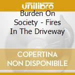 Burden On Society - Fires In The Driveway cd