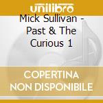 Mick Sullivan - Past & The Curious 1 cd