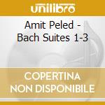 Amit Peled - Bach Suites 1-3 cd musicale di Amit Peled