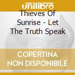 Thieves Of Sunrise - Let The Truth Speak cd