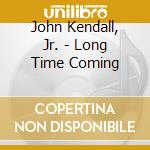 John Kendall, Jr. - Long Time Coming cd