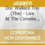Doc Wallace Trio (The) - Live At The Cornelia Street Cafe cd