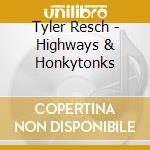 Tyler Resch - Highways & Honkytonks cd musicale di Tyler Resch